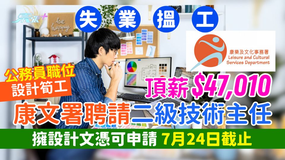 失業搵工｜設計筍工!康文署聘請二級技術主任 頂薪$47,010 擁設計文憑可申請/7月24日截止