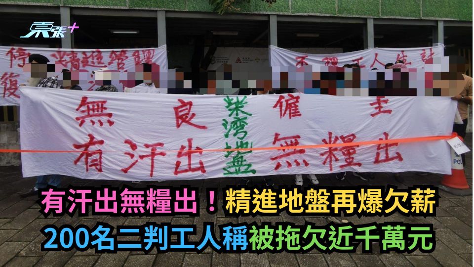 有汗出無糧出｜精進地盤再爆欠薪　200名二判工人稱被拖欠近千萬元