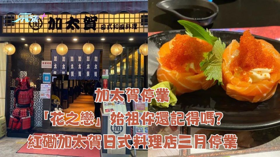加太賀停業｜「花之戀」始祖你還記得嗎？紅磡加太賀日式料理店三月停業