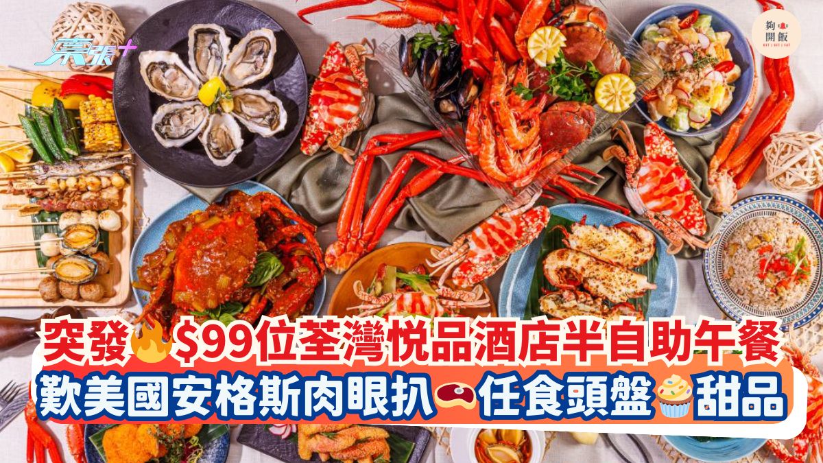 突发🔥$99位荃湾悦品酒店半自助午餐｜叹美国安格斯肉眼扒🥩任食头盘🧁甜品