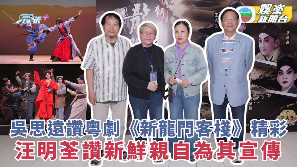 吳思遠讚嶄新粵劇《新龍門客棧》精彩 汪明荃讚新鮮親自為其宣傳