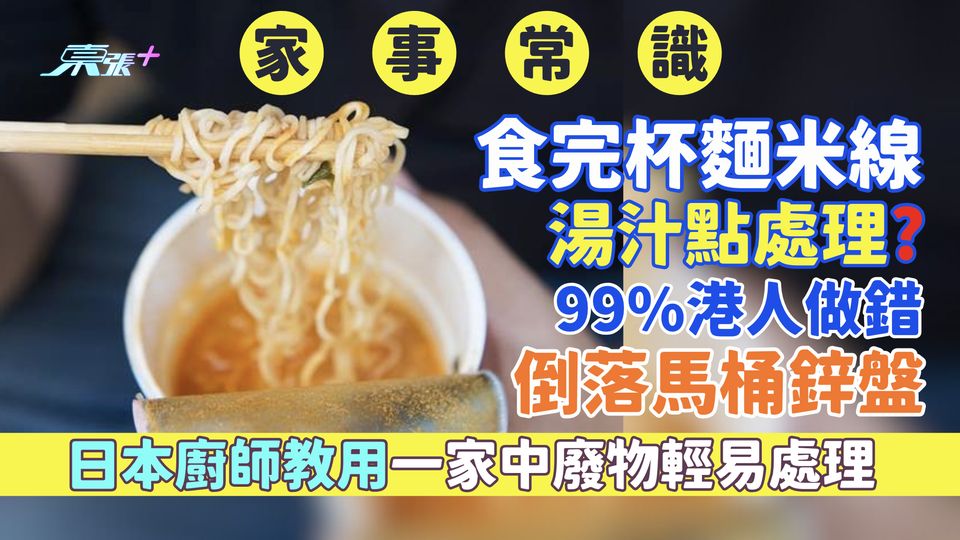 家事常識｜食完杯麵米線湯汁點處理？ 99%港人做錯：倒落馬桶鋅盤 日本廚師教用一家中廢物輕易處理