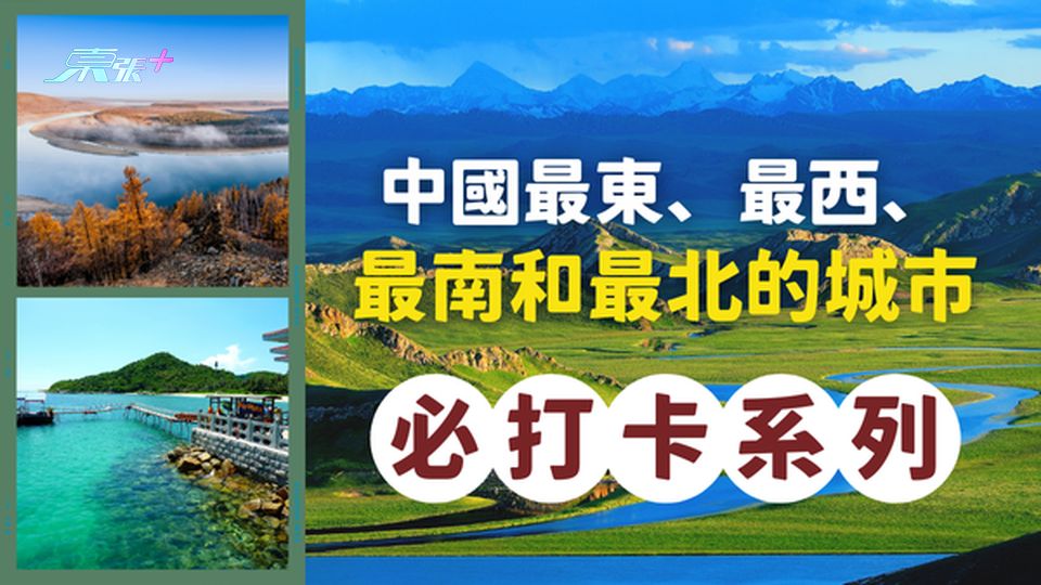 你知道中國最東、最西、最南和最北的城市是什麼嗎？每個城市分別有什麼特別景點？