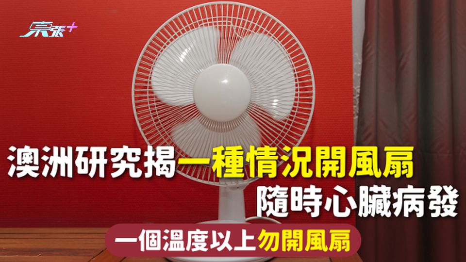風扇危機 | 澳洲研究揭一種情況開風扇 隨時心臟病發 一個溫度以上勿開風扇
