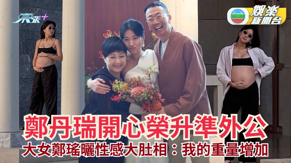 鄭丹瑞開心榮升外公 大女鄭瑤曬性感大肚相：我的重量增加