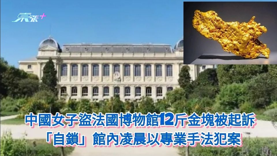 中國女子盜法國博物館12斤金塊被起訴 「自鎖」館內凌晨以專業手法犯案