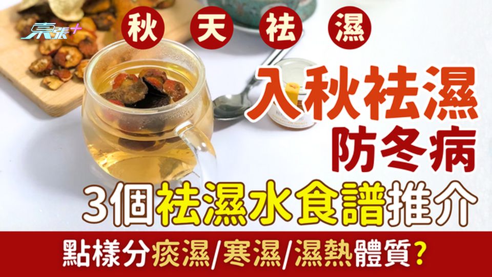 秋天袪濕｜入秋袪濕防冬病 點樣分痰濕/寒濕/濕熱體質？3款袪濕水食譜推介