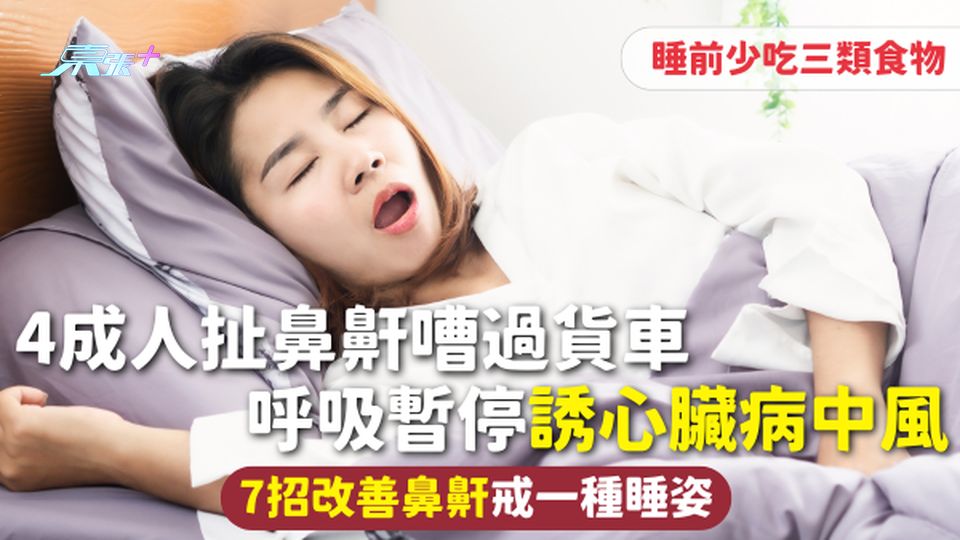 鼻鼾 | 4成人扯鼻鼾嘈過貨車 呼吸暫停誘心臟病中風 7招改善鼻鼾戒一種睡姿 睡前少吃三類食物