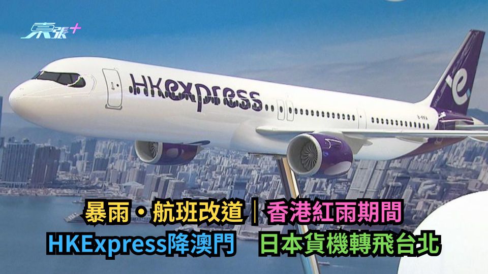 暴雨·航班改道｜香港紅雨期間HKExpress降澳門　日本貨機轉飛台北