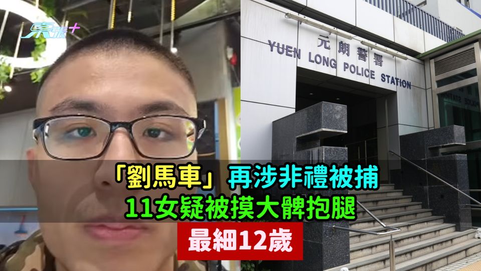 「劉馬車」再涉非禮被捕  11女疑被摸大髀抱腿最細12歲