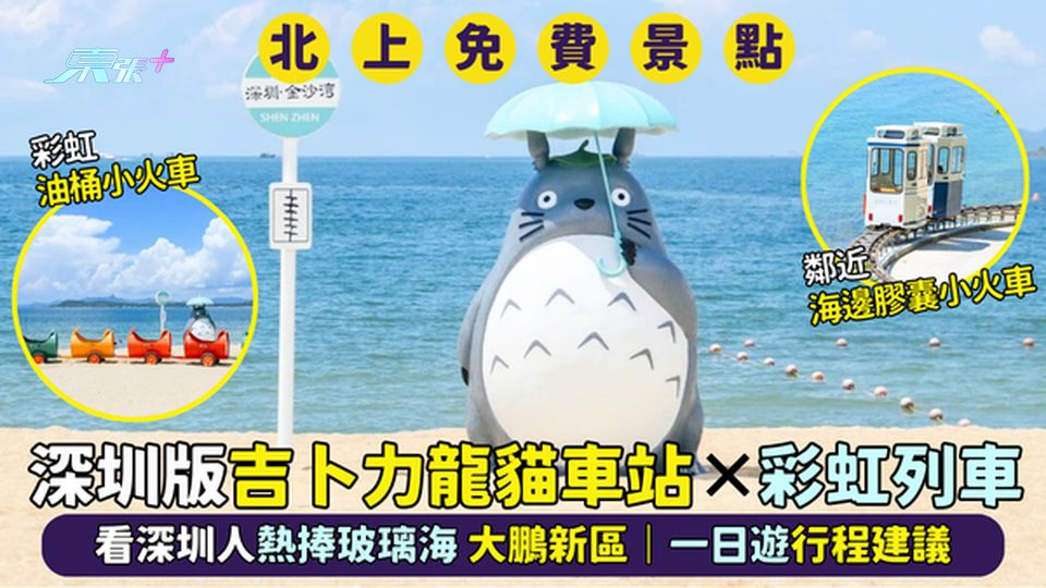 深圳版吉卜力海灘龍貓x🌈彩虹列車🚃看深圳人熱捧玻璃海🏖️大鵬新區｜一日遊行程建議🌴