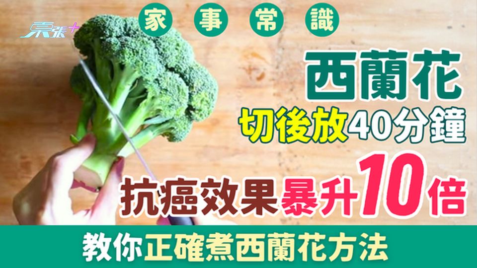 家事常識｜西蘭花切後放40分鐘 抗癌效果暴升10倍 教你正確煮西蘭花方法