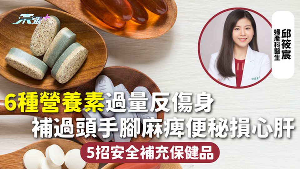 營養補充 | 6種營養素過量反傷身 補過頭手腳麻痺便秘損心肝 5招安全補充保健品