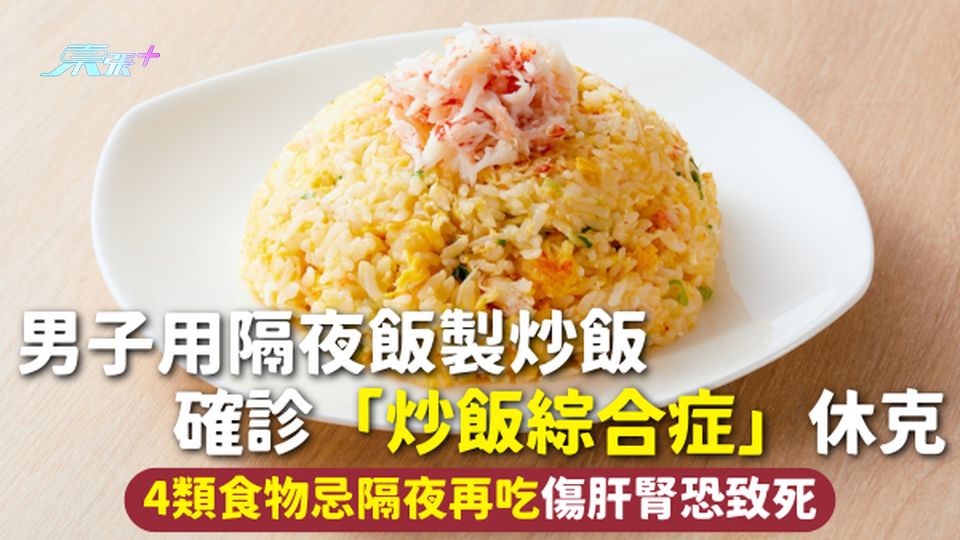 炒飯綜合症 | 男子用隔夜飯製炒飯 確診「炒飯綜合症」休克 4類食物忌隔夜再吃傷肝腎恐致死