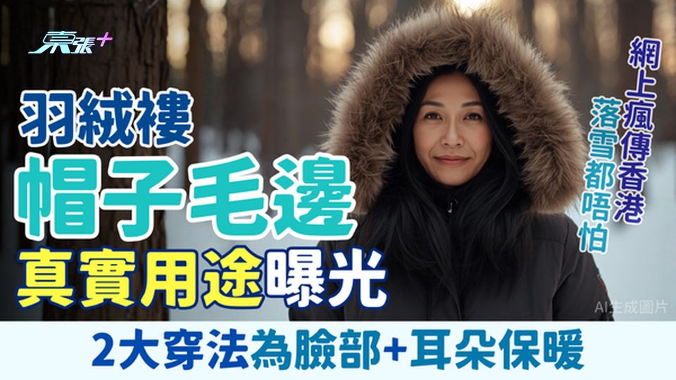 寒流襲港｜羽絨褸帽毛真實用途曝光！2大穿法為臉部+耳朵保暖 瘋傳香港落雪都無有怕！