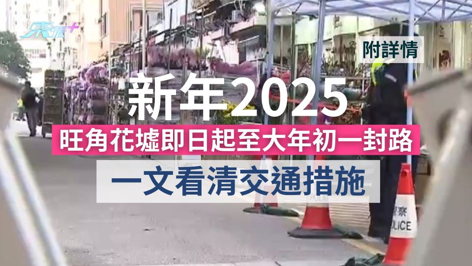 新年2025｜旺角花墟即日起至大年初一封路　一文看清交通措施 (附詳情)
