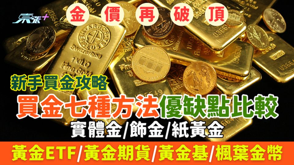 金價再破頂！買金七種方法優缺點比較 實體金/飾金/紙黃金/黃金ETF/黃金期貨/黃金基/楓葉金幣