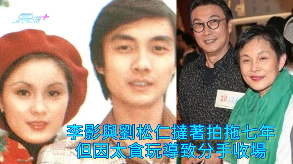 李影離世丨李影與劉松仁撻著拍拖七年 但因太貪玩導致分手收場