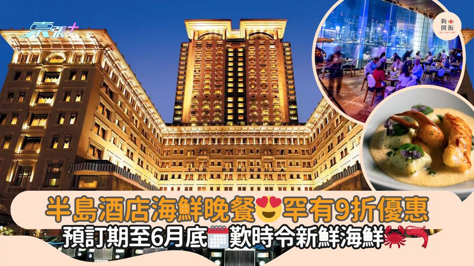 半島酒店海鮮晚餐😍罕有9折優惠｜預訂期至6月底🗓歎時令新鮮海鮮🦀🦐