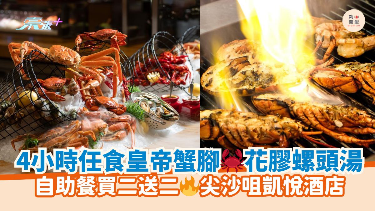 4小時任食皇帝蟹腳🦀花膠螺頭湯｜自助餐買二送二🔥尖沙咀凱悅酒店
