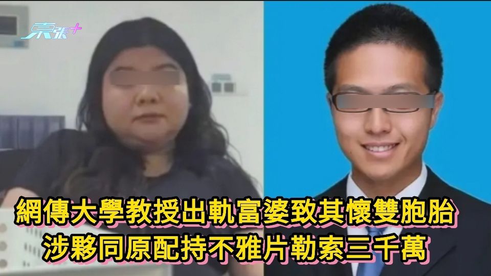 網傳大學教授出軌富婆致其懷雙胞胎 並夥同原配持不雅片勒索三千萬