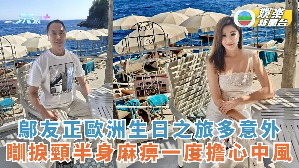 鄔友正歐洲生日之旅多意外 瞓捩頸半身麻痹一度擔心中風