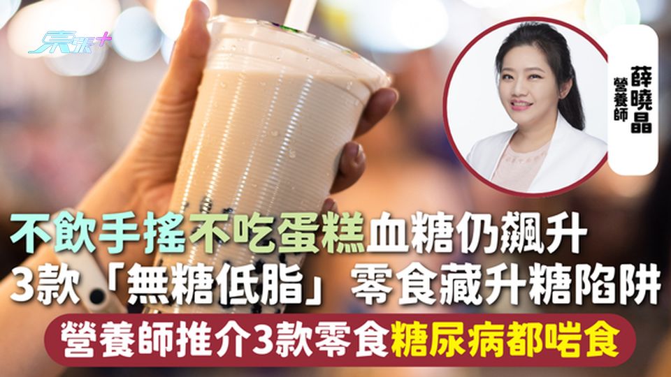 血糖陷阱 | 不飲手搖不吃蛋糕血糖仍飆升 3款「無糖低脂」零食藏陷阱 營養師推介3款零食糖尿病都啱食