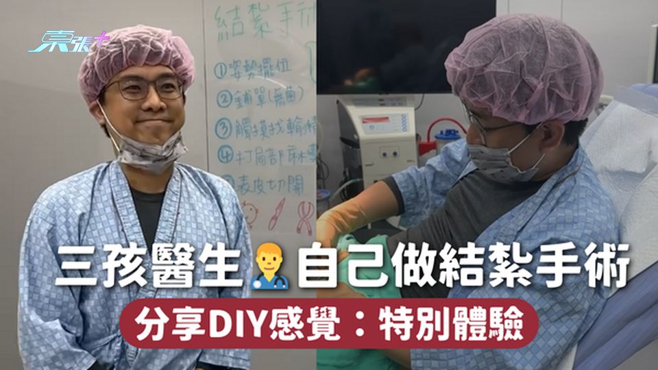 三孩醫生👨‍⚕️自己做結紮手術 分享DIY感覺：特別體驗