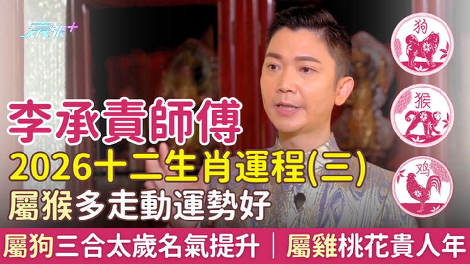 李承責師傅2026十二生肖運程（三）屬猴多走動運勢好 屬狗三合太歲名氣提升 屬雞桃花貴人年