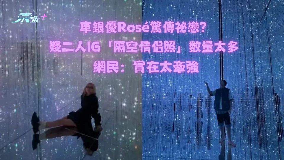 車銀優Rosé驚傳祕戀？疑二人IG「隔空情侶照」數量太多 網民：實在太牽強