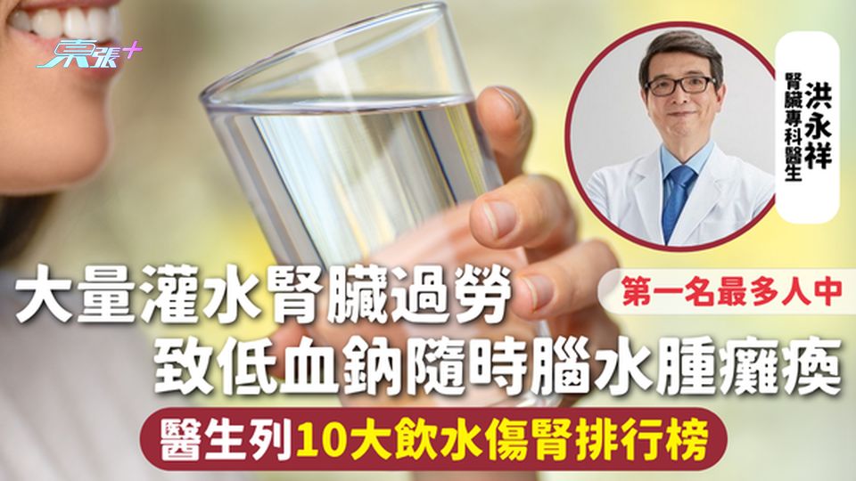 喝水 | 大量灌水腎臟過勞 致低血鈉隨時腦水腫癱瘓 醫生列10大飲水傷腎排行榜 第一名最多人中