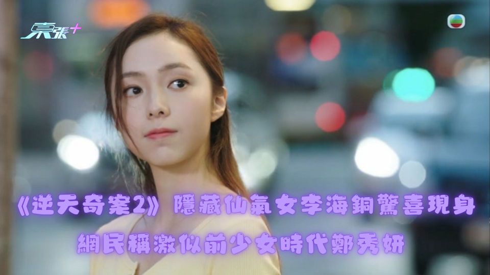 《逆天奇案2》隱藏仙氣女李海銅驚喜現身 網民稱激似前少女時代鄭秀妍 