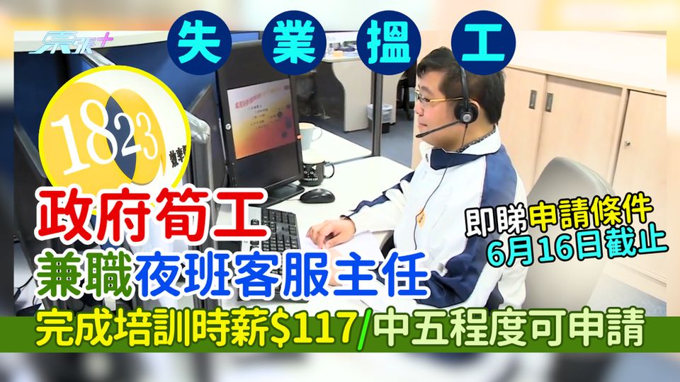 失業搵工｜政府筍工兼職夜班客服主任 完成培訓時薪$117/中五程度可申請/即睇申請條件/6.16截止