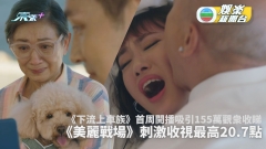 《下流上車族》首周開播吸引155萬觀衆收睇 《美麗戰場》刺激收視最高20.7點