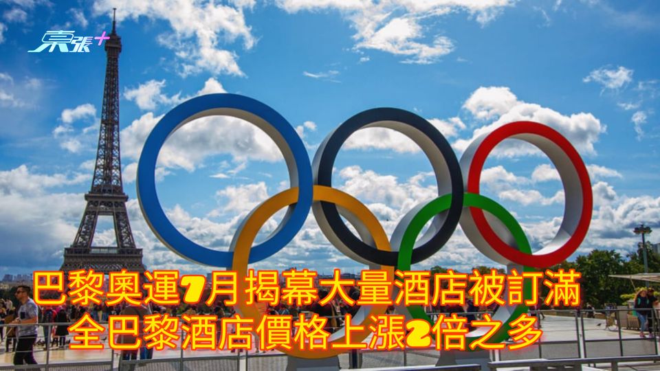 巴黎奧運7月揭幕大量酒店被訂滿 全巴黎酒店價格上漲2倍之多