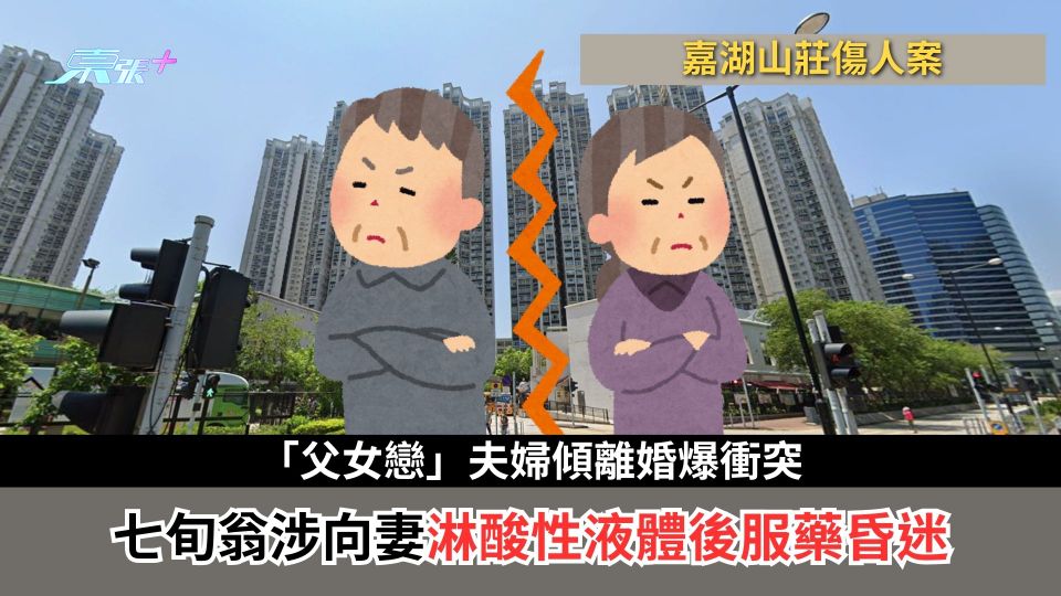 嘉湖山莊傷人案｜「父女戀」夫婦傾離婚爆衝突　七旬翁涉向妻淋酸性液體後服藥昏迷