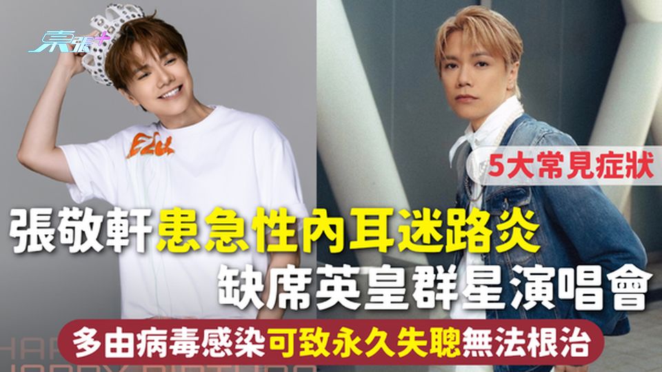張敬軒患急性內耳迷路炎 缺席英皇群星演唱會 多由病毒感染可致永久失聰 5大常見症狀無法根治