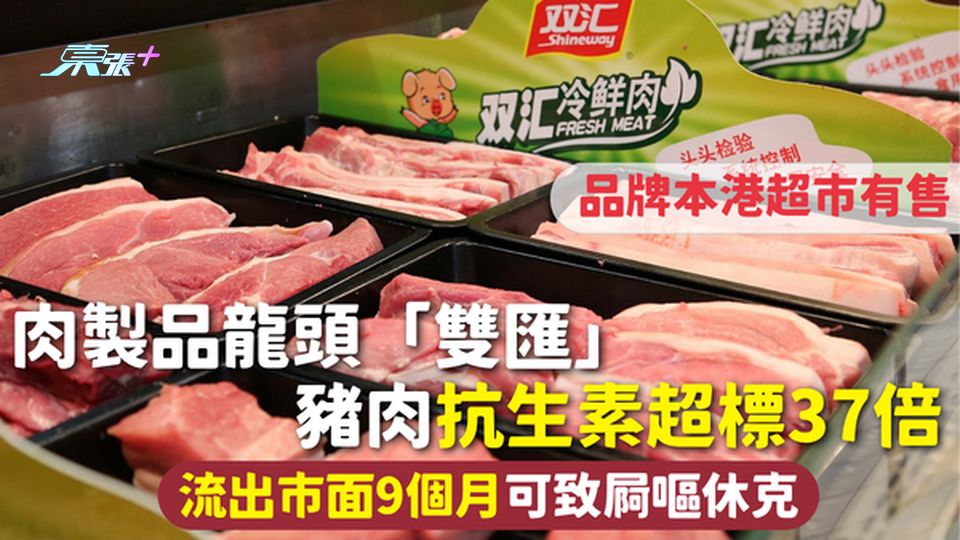 黑心食品 | 肉製品龍頭「雙匯」豬肉抗生素超標37倍 流出市面9個月可致屙嘔休克 品牌本港超市有售