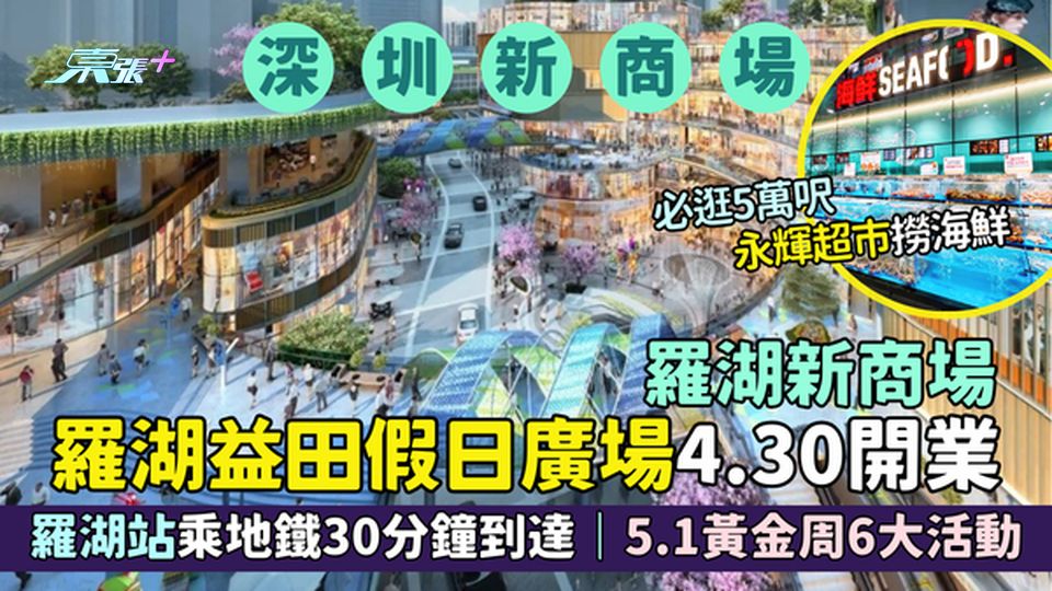 羅湖區｜新商場羅湖益田假日廣場4.30開業🎊羅湖站乘地鐵30分鐘到達🚇/5 萬呎永輝超市撈海鮮