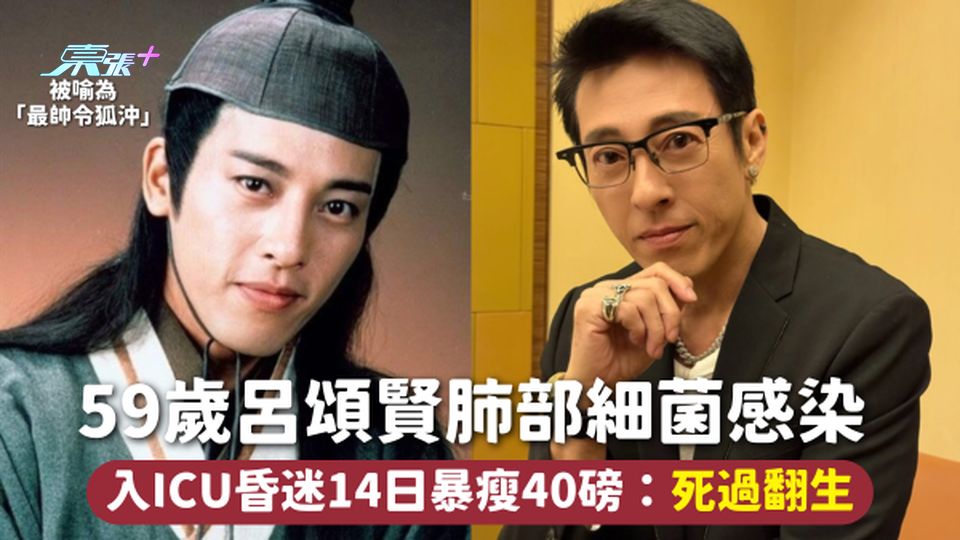 最帥令狐沖 | 59歲呂頌賢肺部細菌感染 入ICU昏迷14日暴瘦40磅：死過翻生