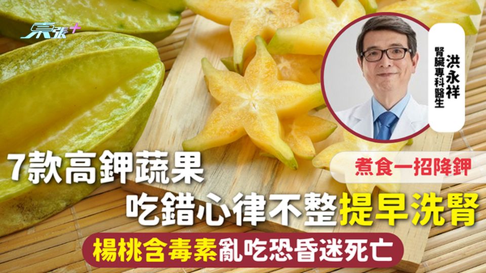 蔬果健康 | 7款高鉀蔬果 吃錯心律不整提早洗腎 楊桃含毒素亂吃恐昏迷死亡 煮食一招降鉀