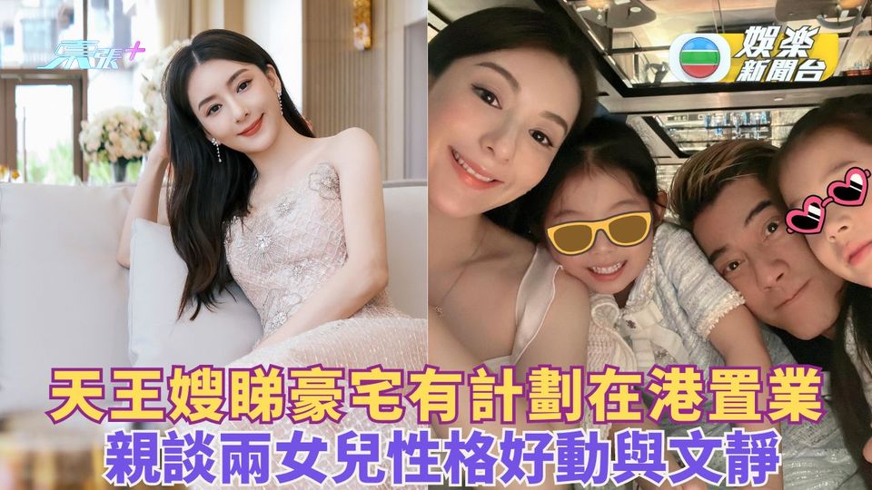 天王嫂方媛睇豪宅有計劃在港置業 親談兩女兒性格好動與文靜