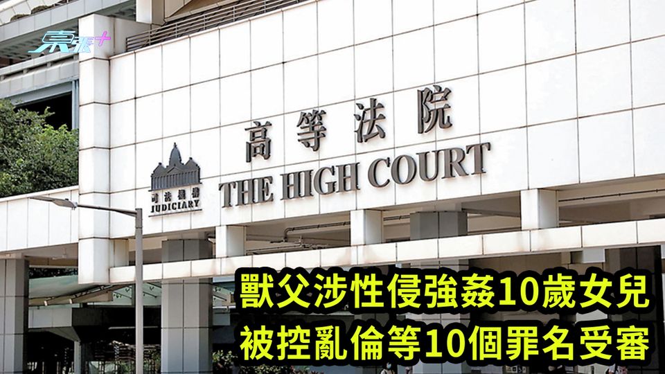 獸父涉性侵強姦10歲女兒 被控亂倫等10個罪名受審