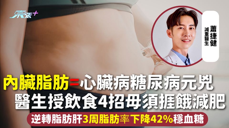 內臟脂肪=心臟病糖尿病元兇 醫生授飲食4招毋須捱餓減肥 逆轉脂肪肝3周脂肪率下降42%穩血糖