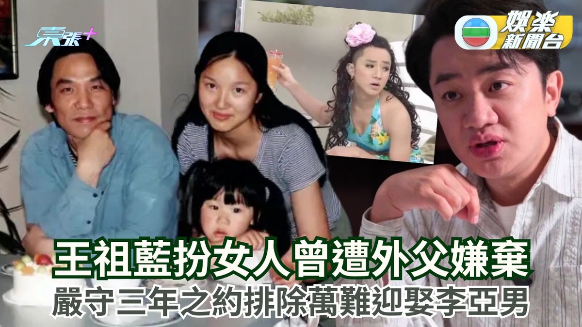 王祖藍扮女人曾遭外父嫌棄 嚴守三年之約排除萬難迎娶李亞男