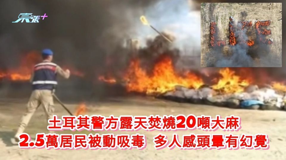 有片丨土耳其警方露天焚燒20噸大麻 2.5萬居民被動吸毒多人頭暈有幻覺