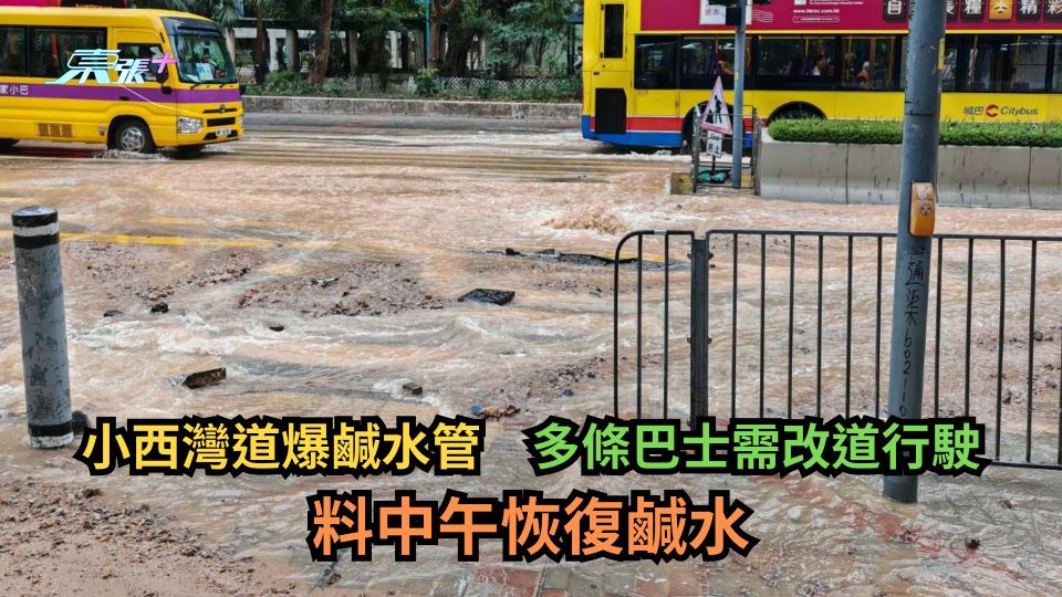 多圖｜小西灣道爆鹹水管　多條巴士需改道行駛　料中午恢復鹹水