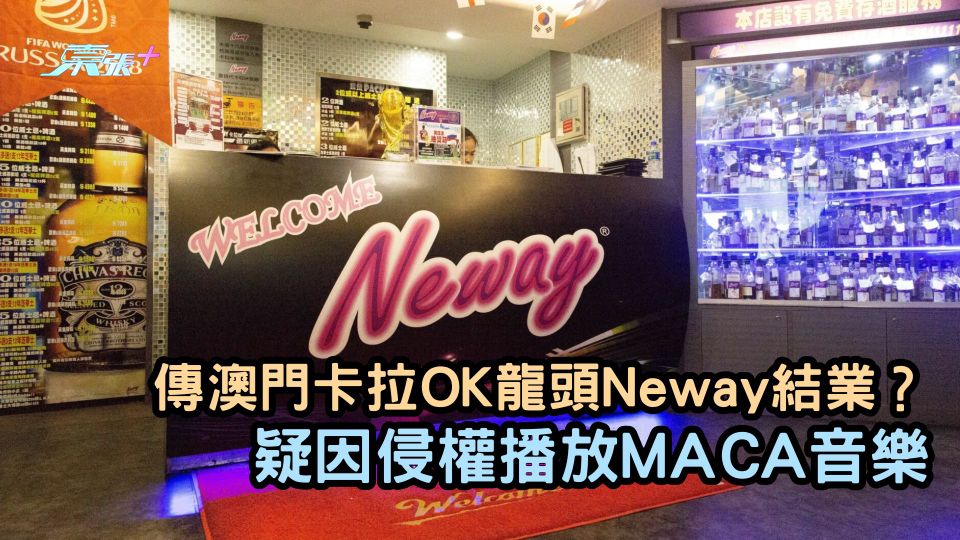 傳澳門卡拉OK龍頭Neway結業 疑因侵權播放MACA音樂