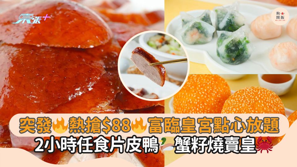 突發🔥熱搶$88🔥富臨皇宮點心放題｜2小時任食片皮鴨🦆蟹籽燒賣皇🦀