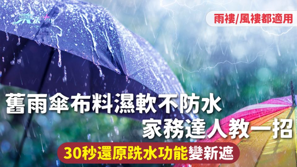 雨傘 | 舊雨傘布料濕軟不防水 家務達人教一招 30秒還原跣水功能變新遮 雨褸/風褸都適用